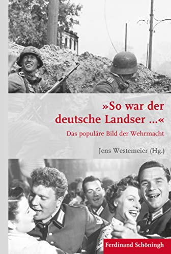 "So war der deutsche Landser...": Das populäre Bild der Wehrmacht (Krieg in der Geschichte) von Schoeningh Ferdinand GmbH